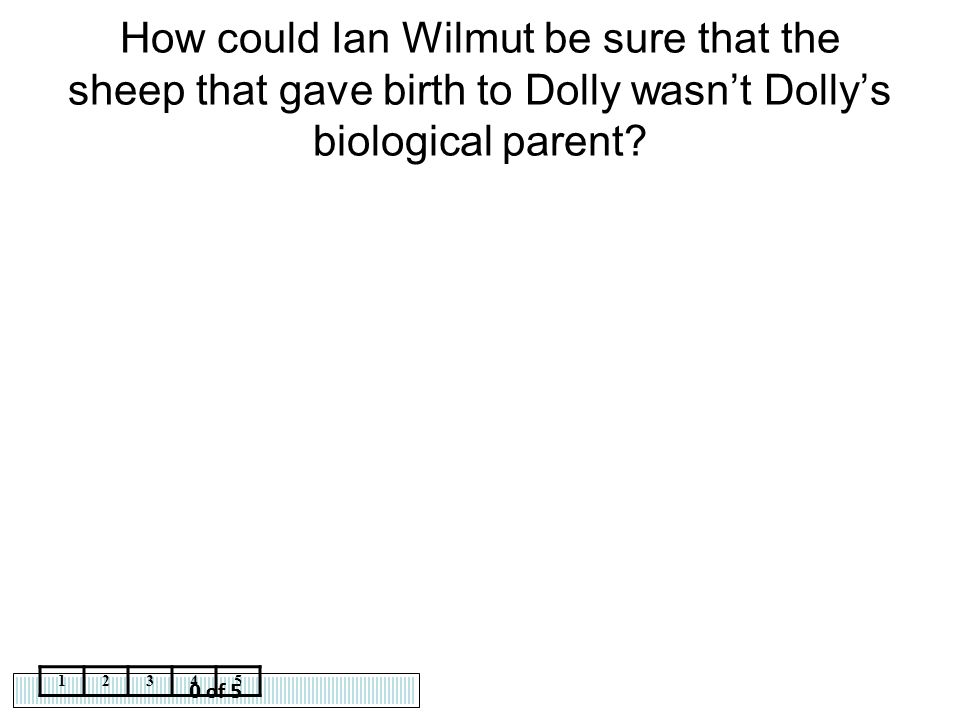 How could Ian Wilmut be sure that the sheep that gave birth to Dolly wasn’t Dolly’s biological parent