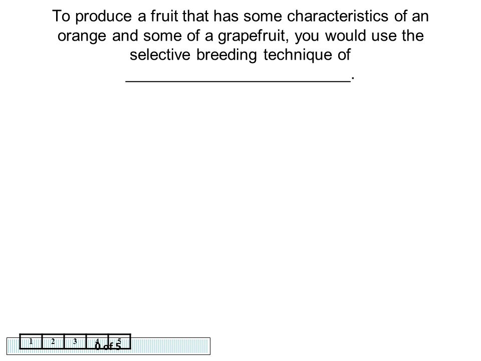 To produce a fruit that has some characteristics of an orange and some of a grapefruit, you would use the selective breeding technique of _________________________.