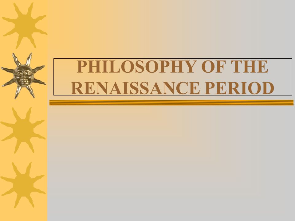 PHILOSOPHY OF THE RENAISSANCE PERIOD