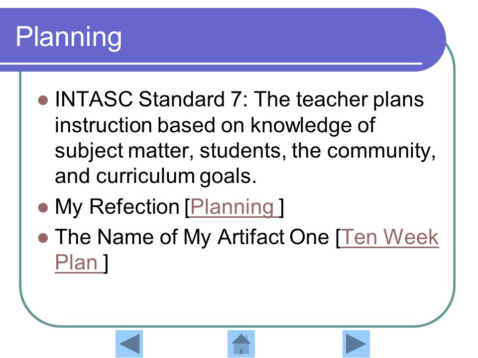 Planning INTASC Standard 7: The teacher plans instruction based on knowledge of subject matter, students, the community, and curriculum goals.