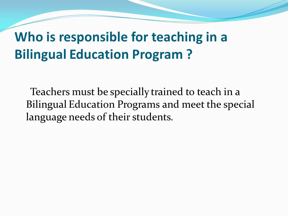 Who is responsible for teaching in a Bilingual Education Program