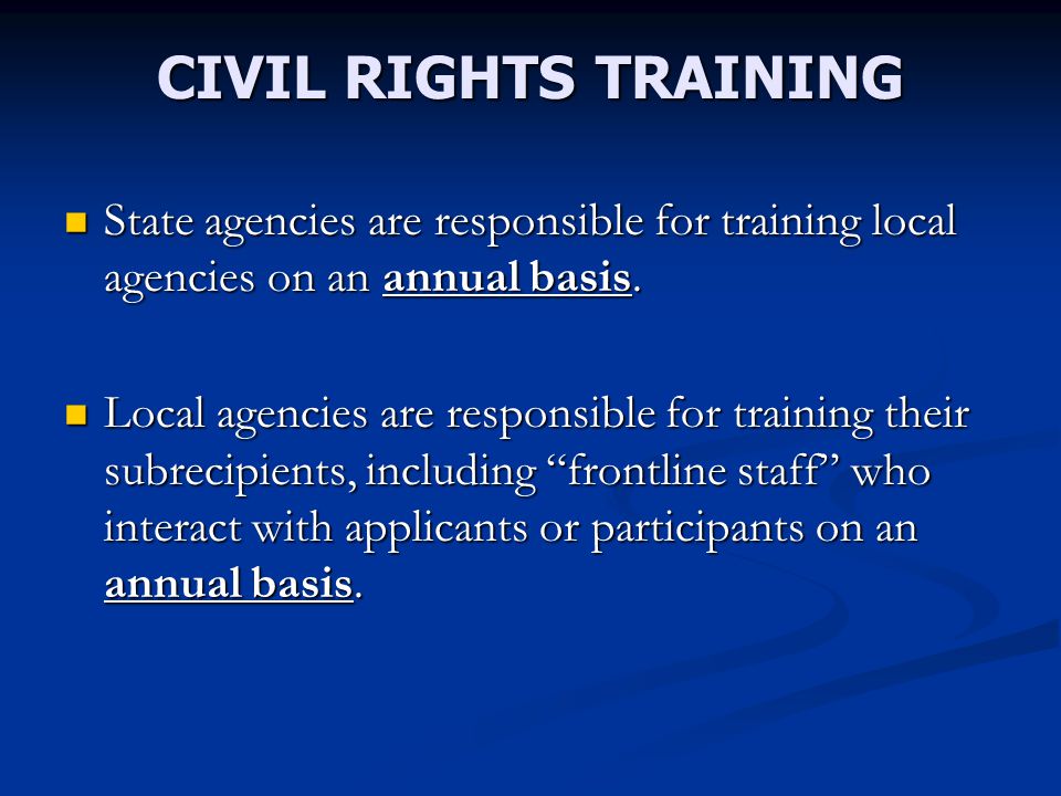CIVIL RIGHTS TRAINING State agencies are responsible for training local agencies on an annual basis.