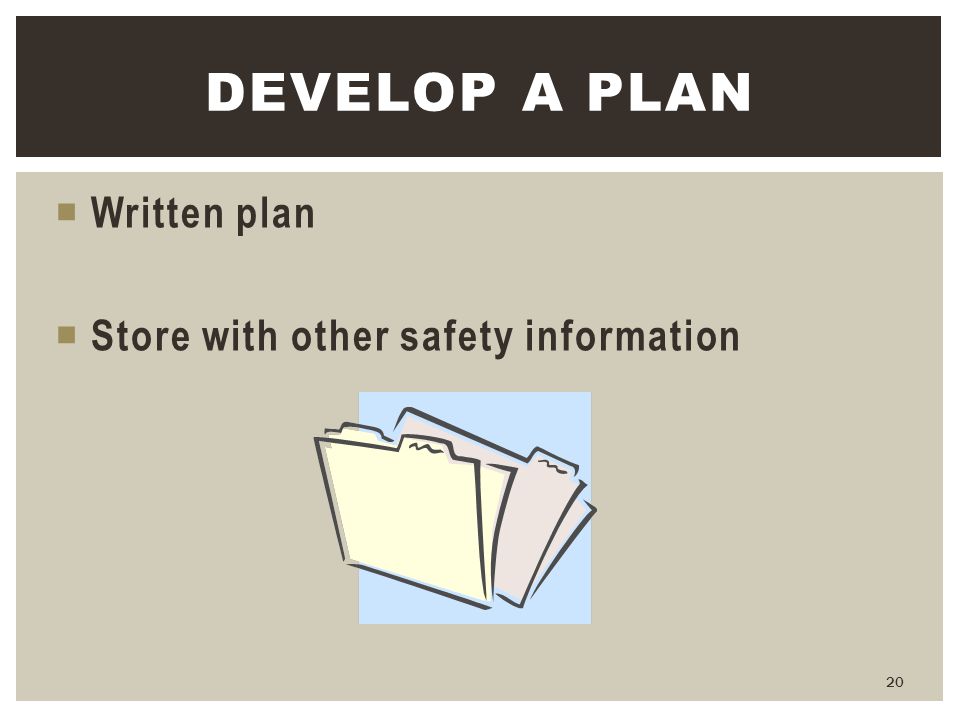 Develop a plan Written plan Store with other safety information