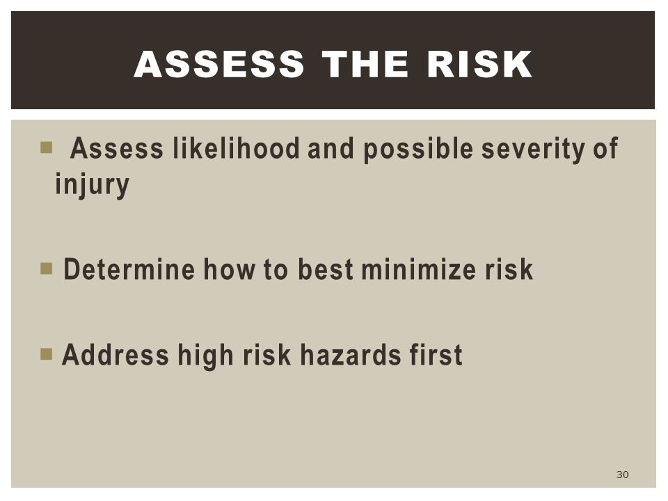 Assess the Risk Assess likelihood and possible severity of injury