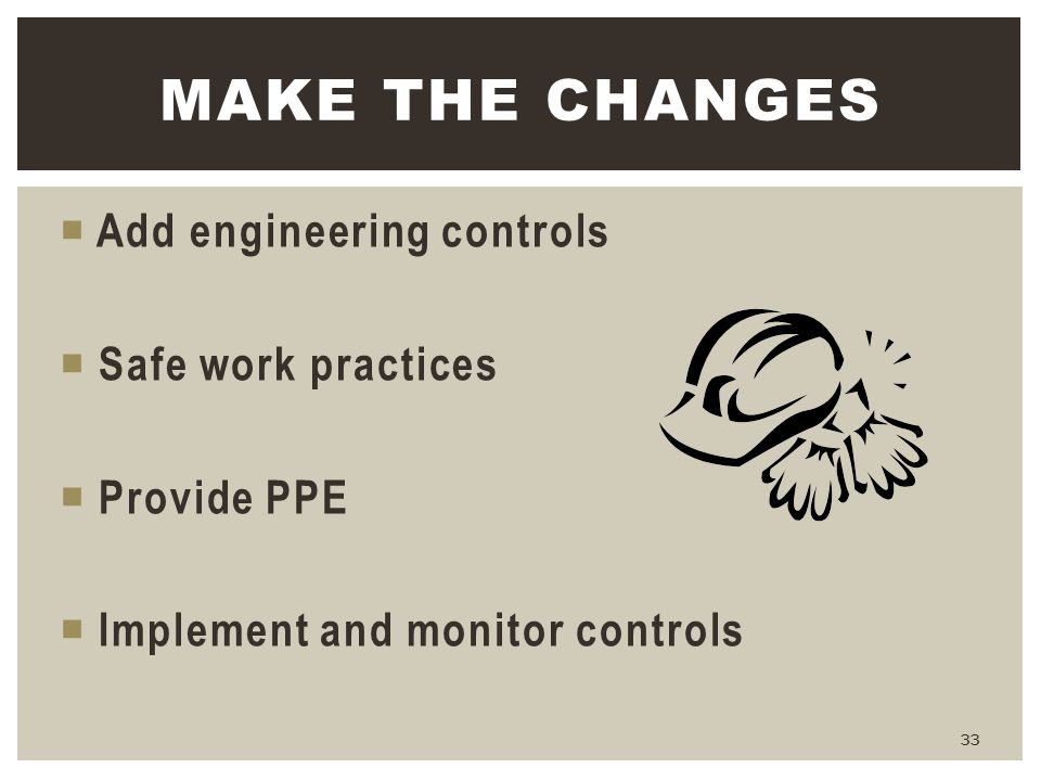 Make the changes Add engineering controls Safe work practices