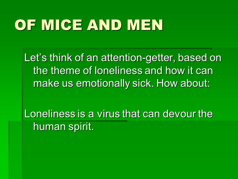 OF MICE AND MEN Let’s think of an attention-getter, based on the theme of loneliness and how it can make us emotionally sick. How about: