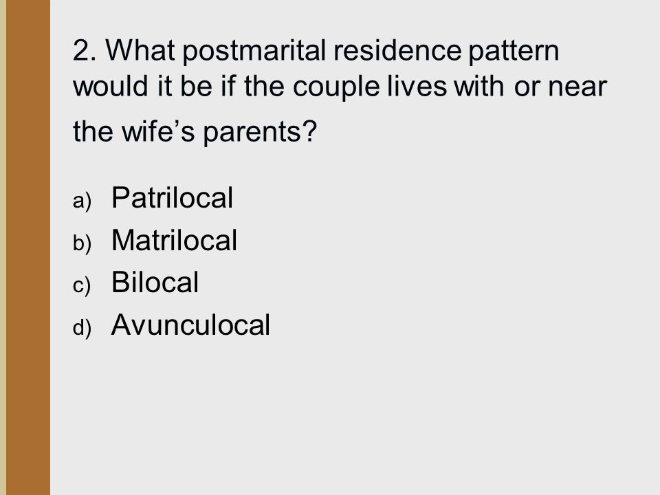 2. What postmarital residence pattern would it be if the couple lives with or near the wife’s parents