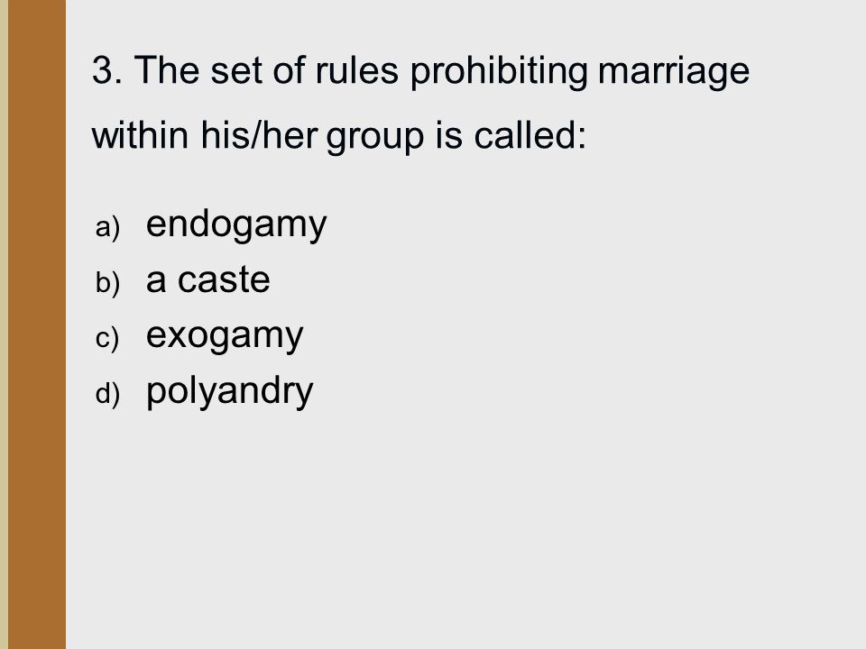 3. The set of rules prohibiting marriage within his/her group is called: