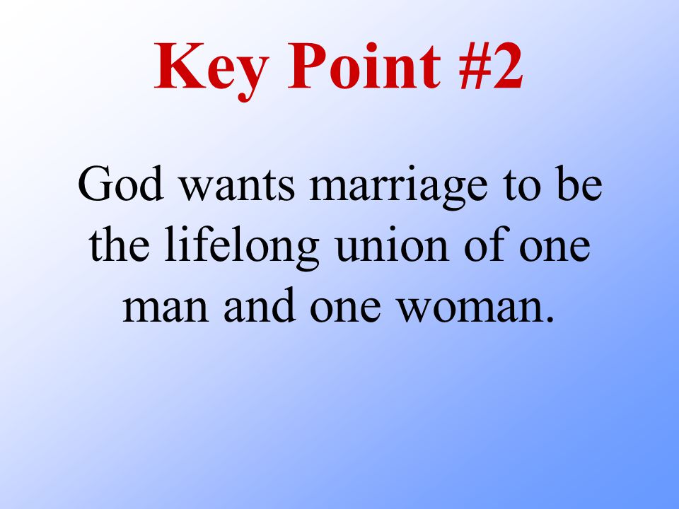 God wants marriage to be the lifelong union of one man and one woman.