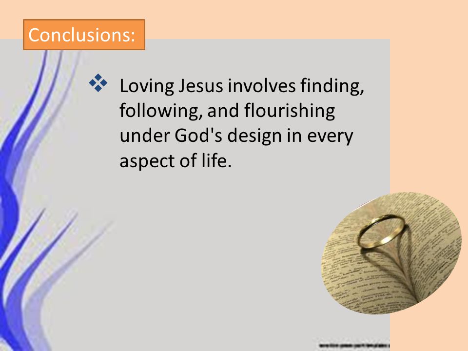Conclusions: Loving Jesus involves finding, following, and flourishing under God s design in every aspect of life.