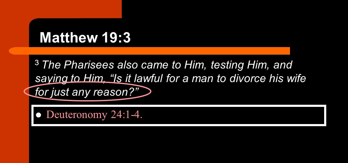 Matthew 19:3 3 The Pharisees also came to Him, testing Him, and saying to Him, Is it lawful for a man to divorce his wife for just any reason