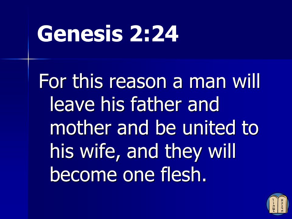 Genesis 2:24 For this reason a man will leave his father and mother and be united to his wife, and they will become one flesh.