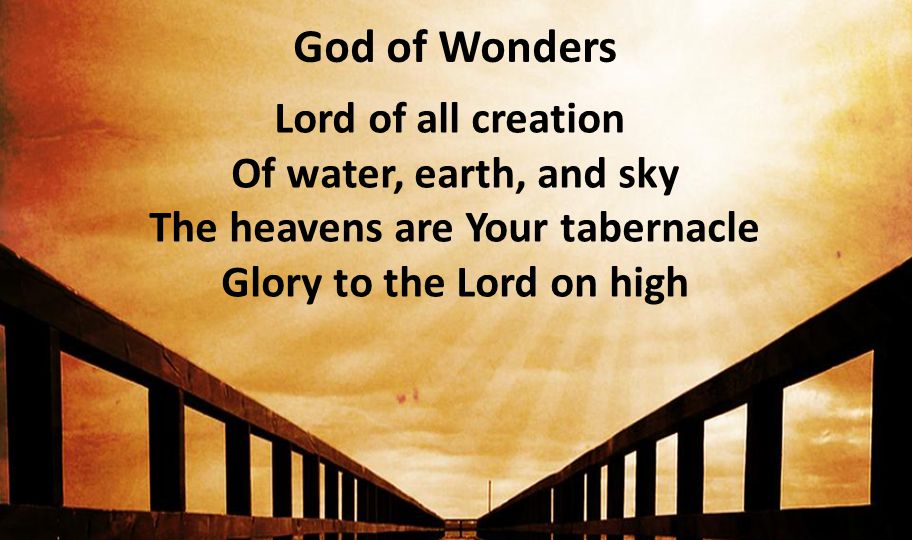 God of Wonders Lord of all creation Of water, earth, and sky The heavens are Your tabernacle Glory to the Lord on high.