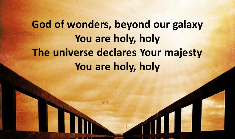 God of wonders, beyond our galaxy You are holy, holy The universe declares Your majesty You are holy, holy