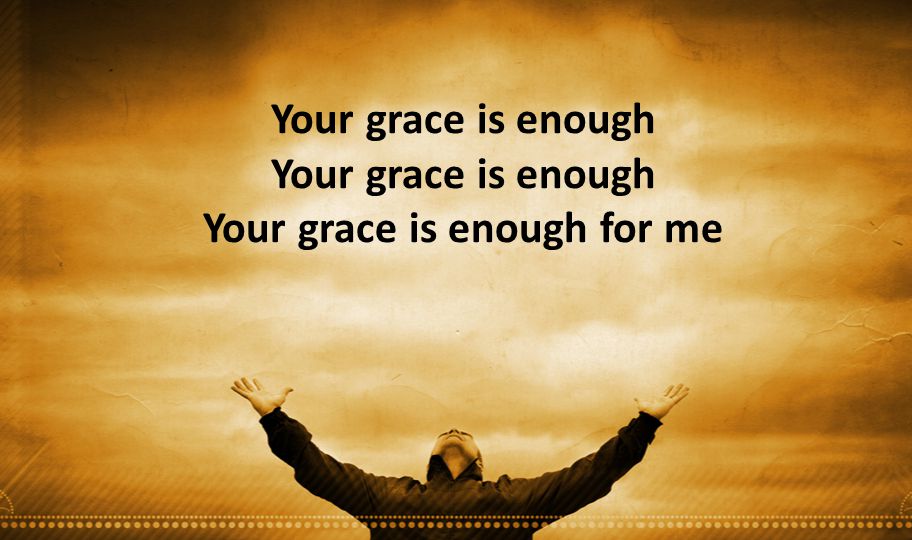 Your grace is enough Your grace is enough Your grace is enough for me
