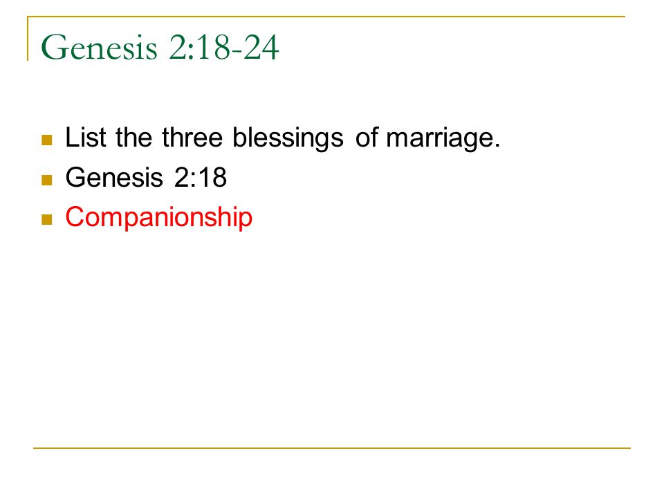 Genesis 2:18-24 List the three blessings of marriage. Genesis 2:18