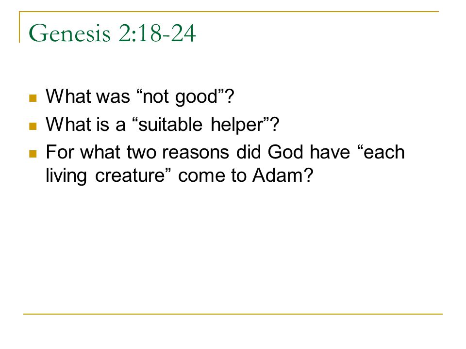 Genesis 2:18-24 What was not good What is a suitable helper