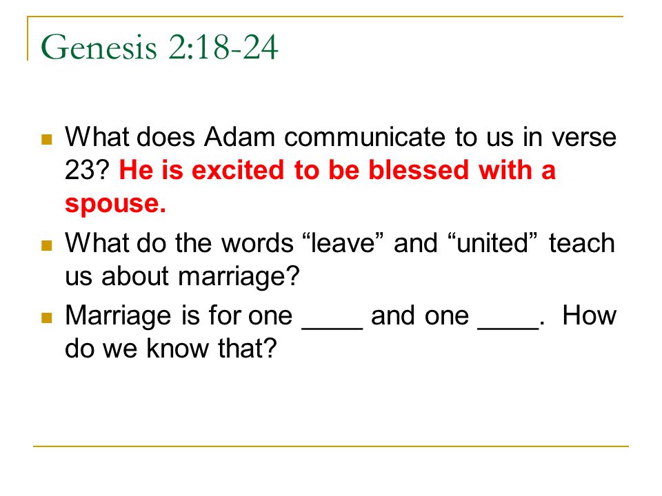 Genesis 2:18-24 What does Adam communicate to us in verse 23 He is excited to be blessed with a spouse.