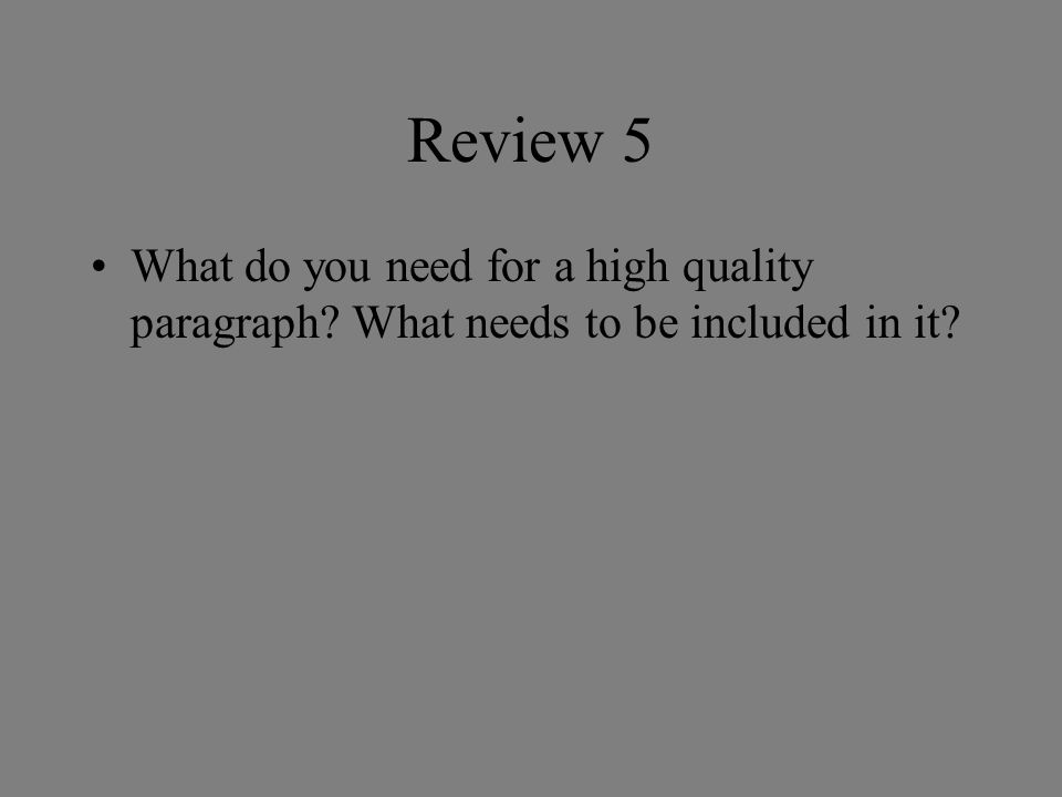Review 5 What do you need for a high quality paragraph What needs to be included in it