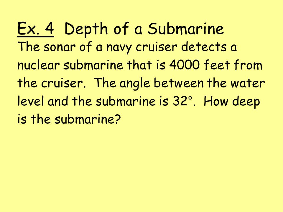 Ex. 4 Depth of a Submarine The sonar of a navy cruiser detects a