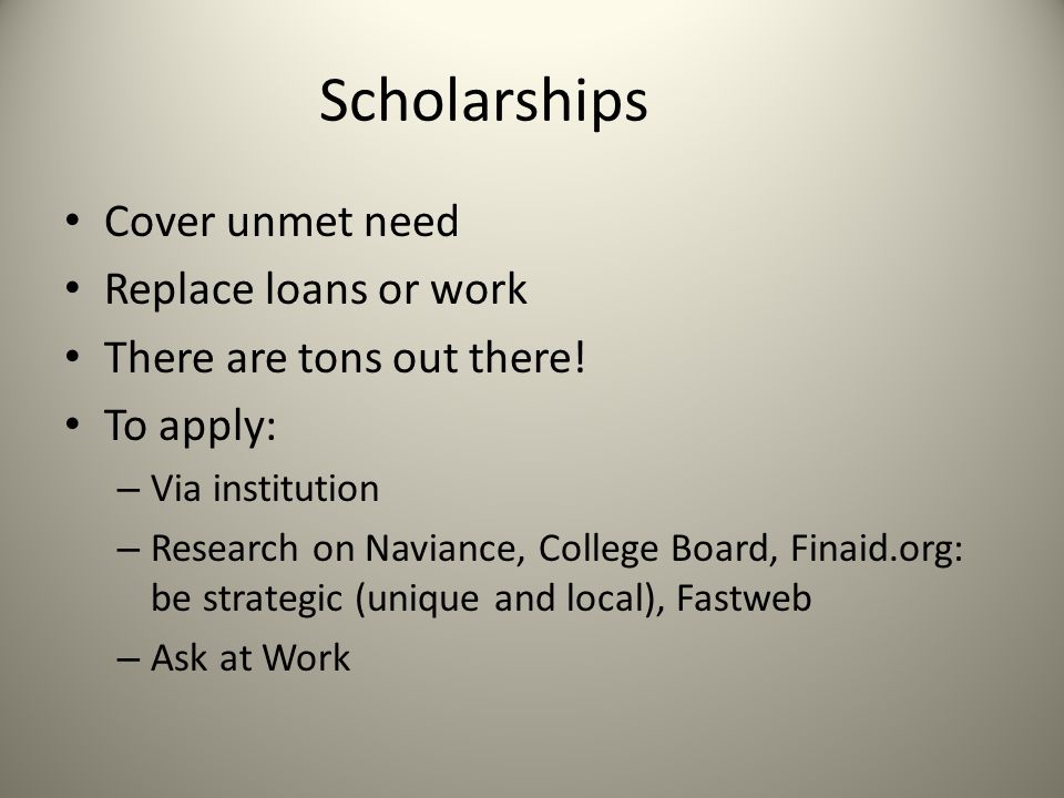 Scholarships Cover unmet need Replace loans or work
