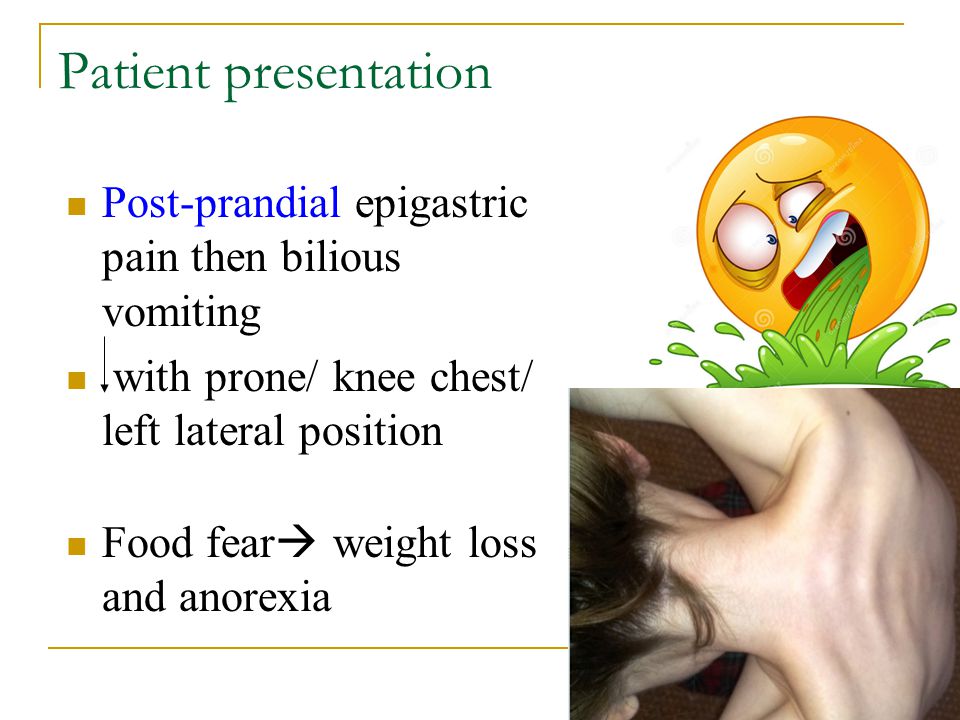 Patient presentation Post-prandial epigastric pain then bilious vomiting. with prone/ knee chest/ left lateral position.