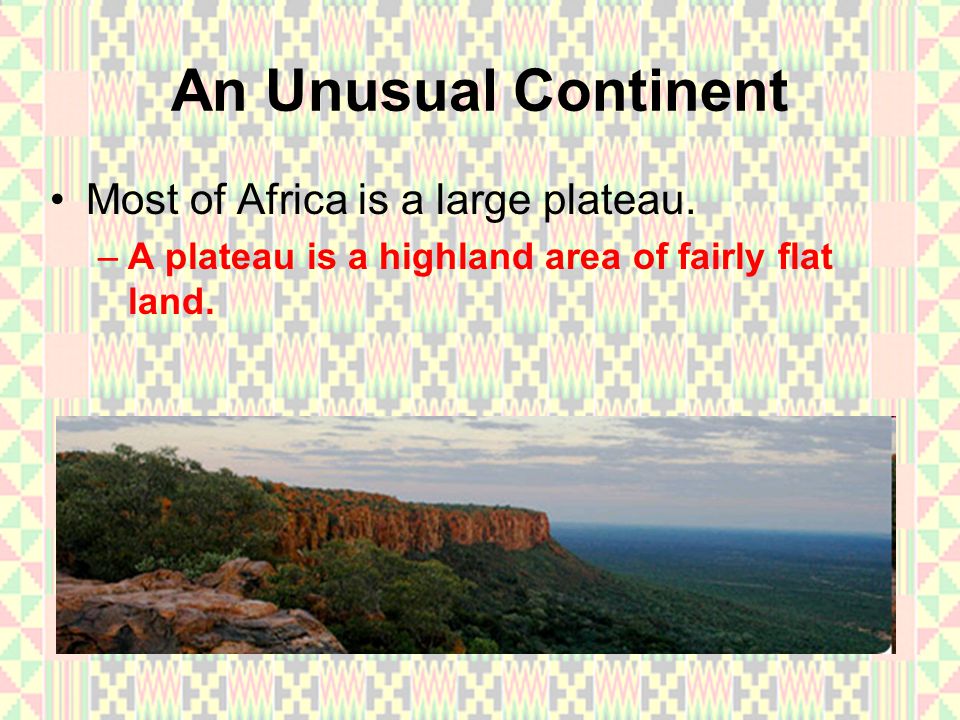 An Unusual Continent Most of Africa is a large plateau.