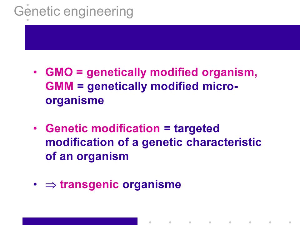 Genetic engineering GMO = genetically modified organism, GMM = genetically modified micro-organisme.