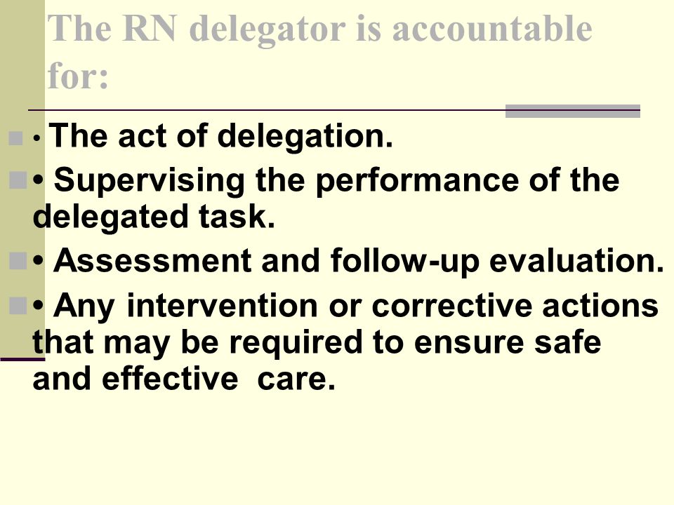 The RN delegator is accountable for: