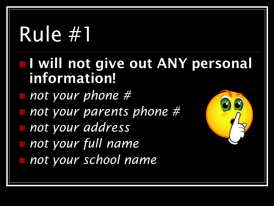 Rule #1 I will not give out ANY personal information! not your phone #