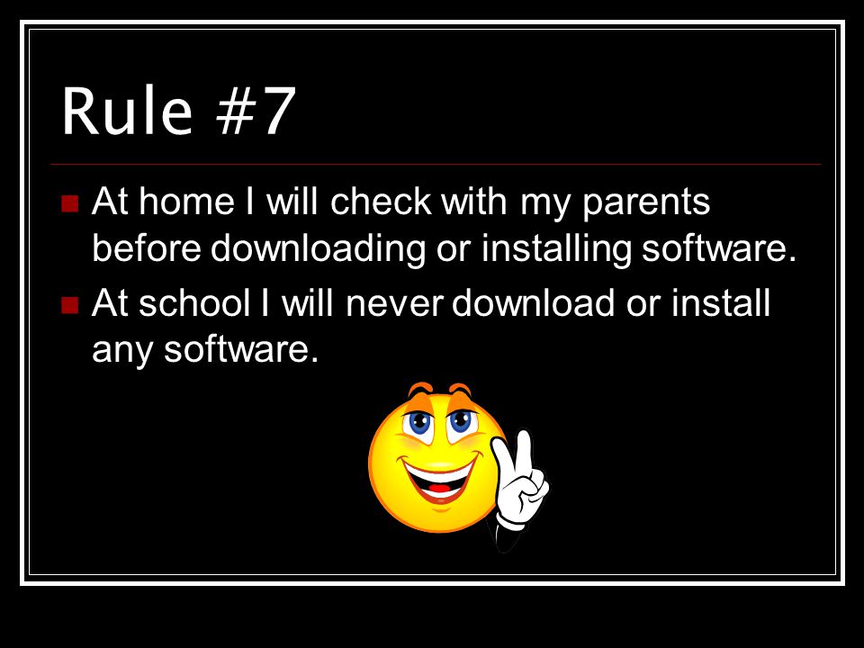 Rule #7 At home I will check with my parents before downloading or installing software.