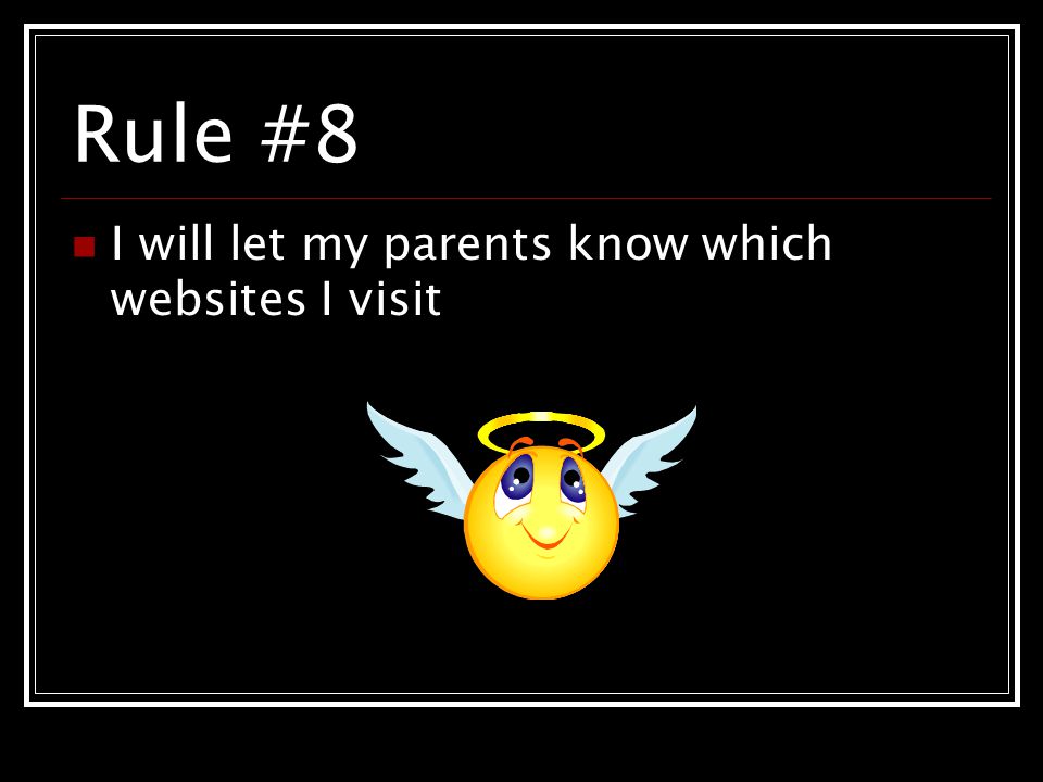 Rule #8 I will let my parents know which websites I visit