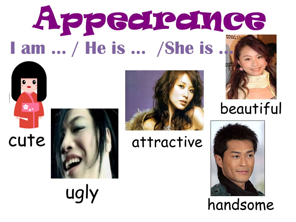 Appearance I am … / He is … /She is … cute ugly beautiful attractive