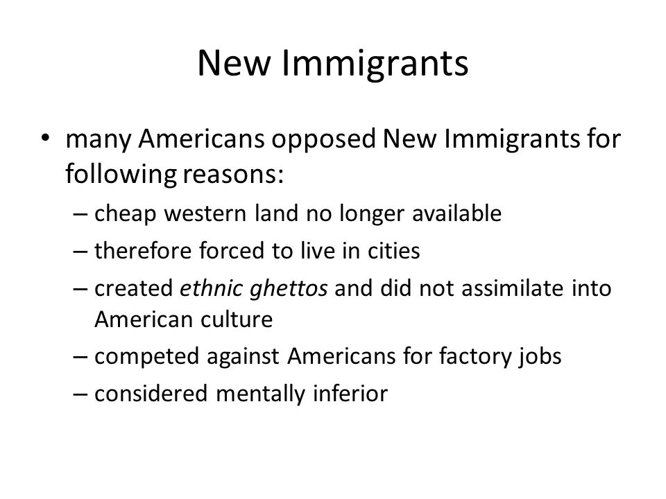 New Immigrants many Americans opposed New Immigrants for following reasons: cheap western land no longer available.