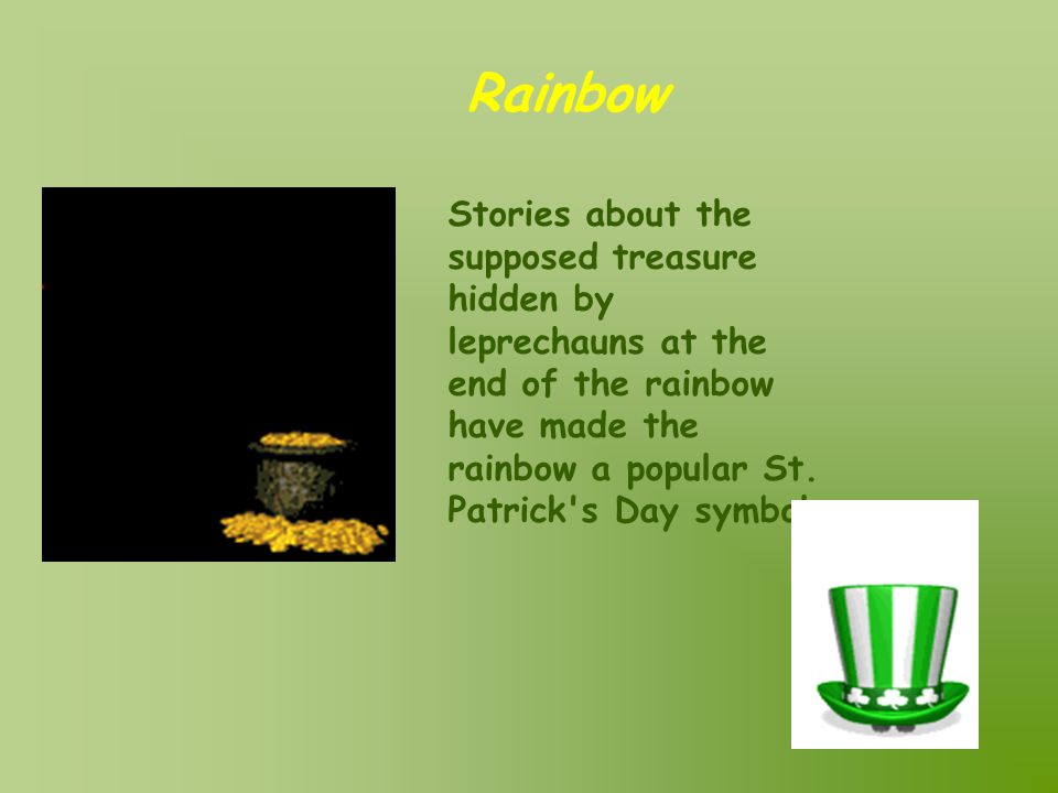 Rainbow Stories about the supposed treasure hidden by leprechauns at the end of the rainbow have made the rainbow a popular St.