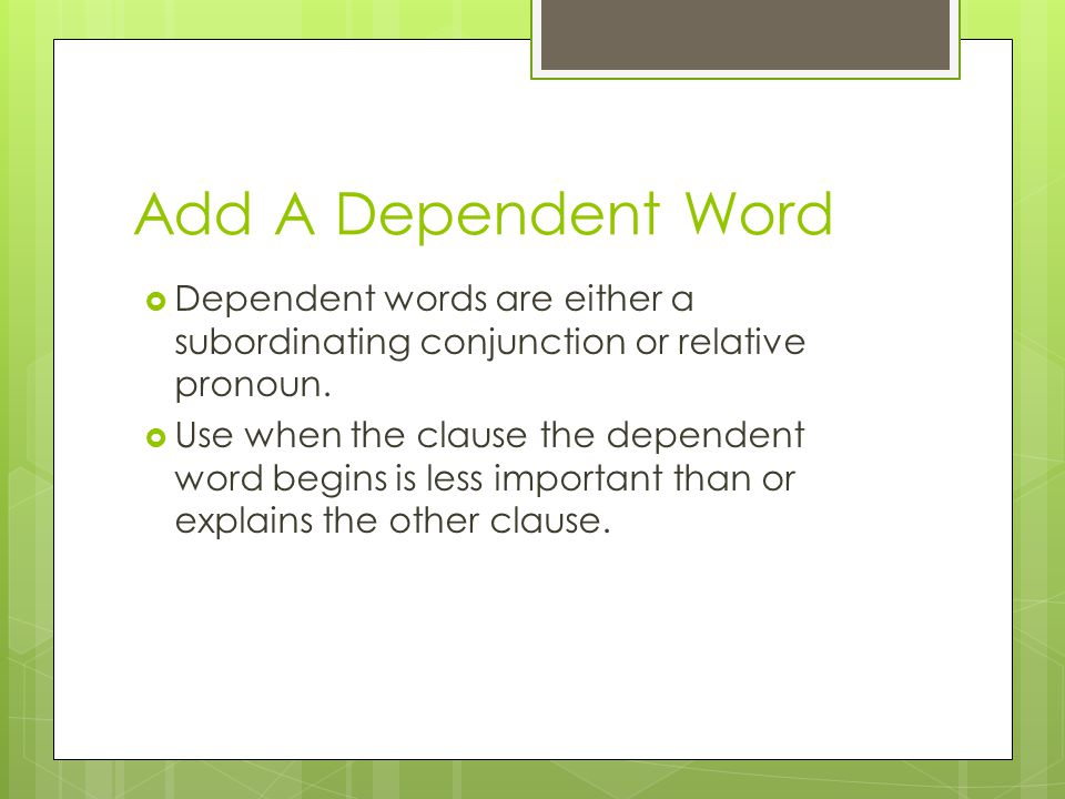 Add A Dependent Word Dependent words are either a subordinating conjunction or relative pronoun.