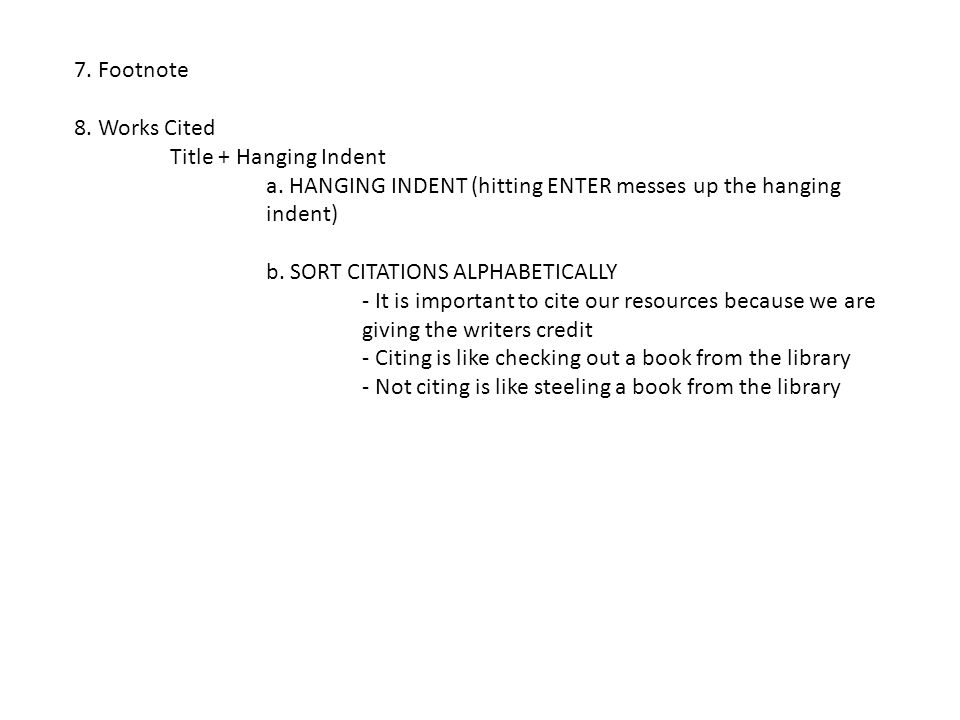 7. Footnote 8. Works Cited. Title + Hanging Indent. a. HANGING INDENT (hitting ENTER messes up the hanging indent)