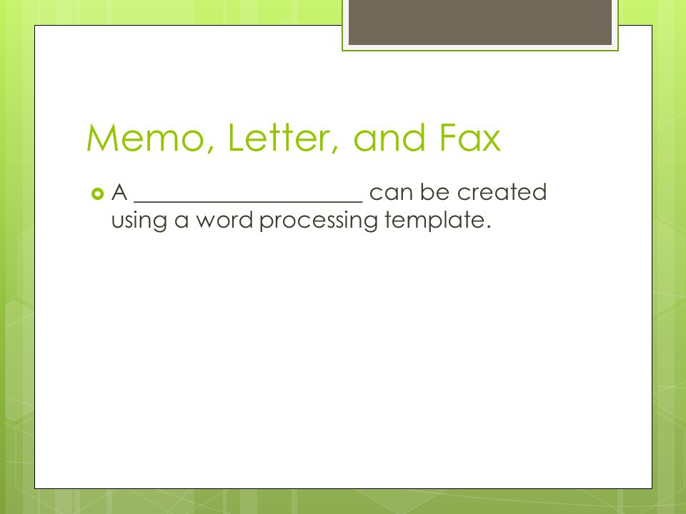 Memo, Letter, and Fax A ____________________ can be created using a word processing template.