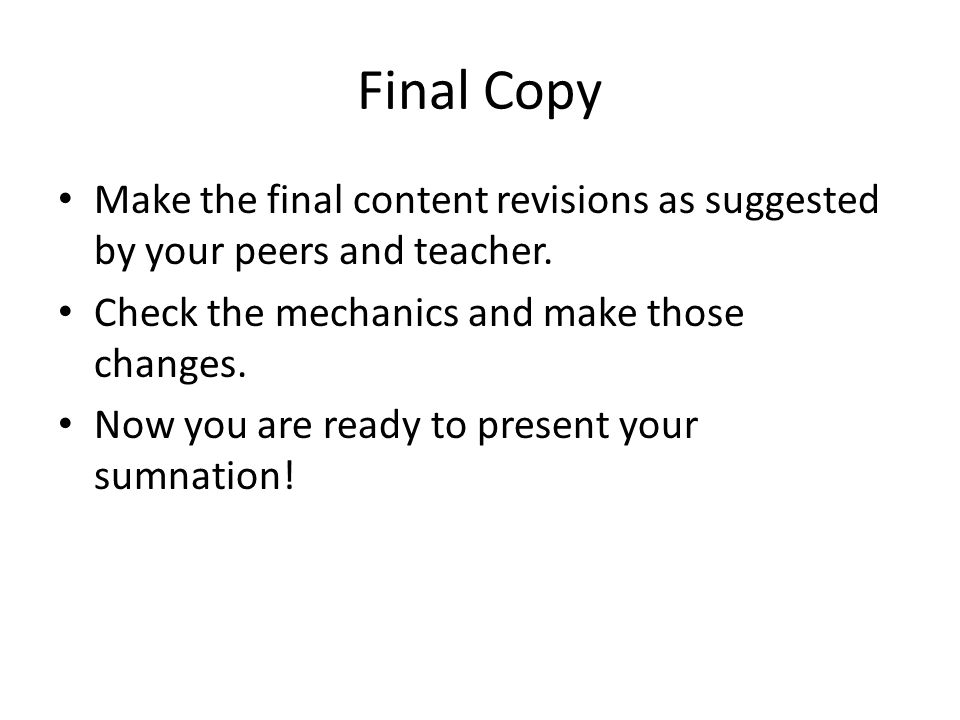 Final Copy Make the final content revisions as suggested by your peers and teacher. Check the mechanics and make those changes.