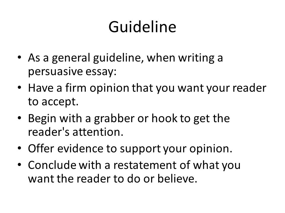 Guideline As a general guideline, when writing a persuasive essay: