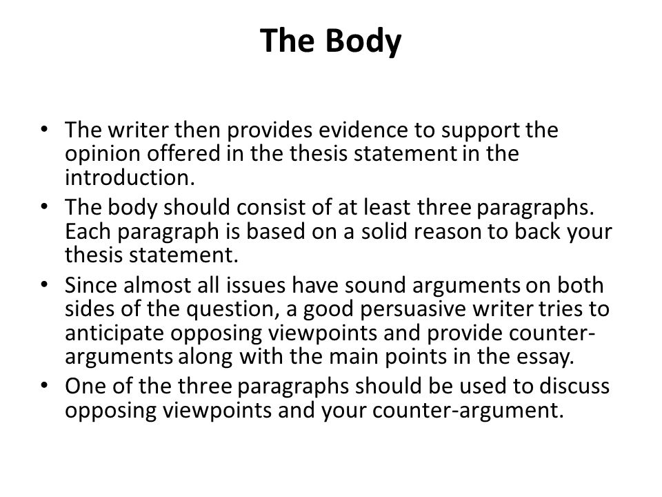 The Body The writer then provides evidence to support the opinion offered in the thesis statement in the introduction.