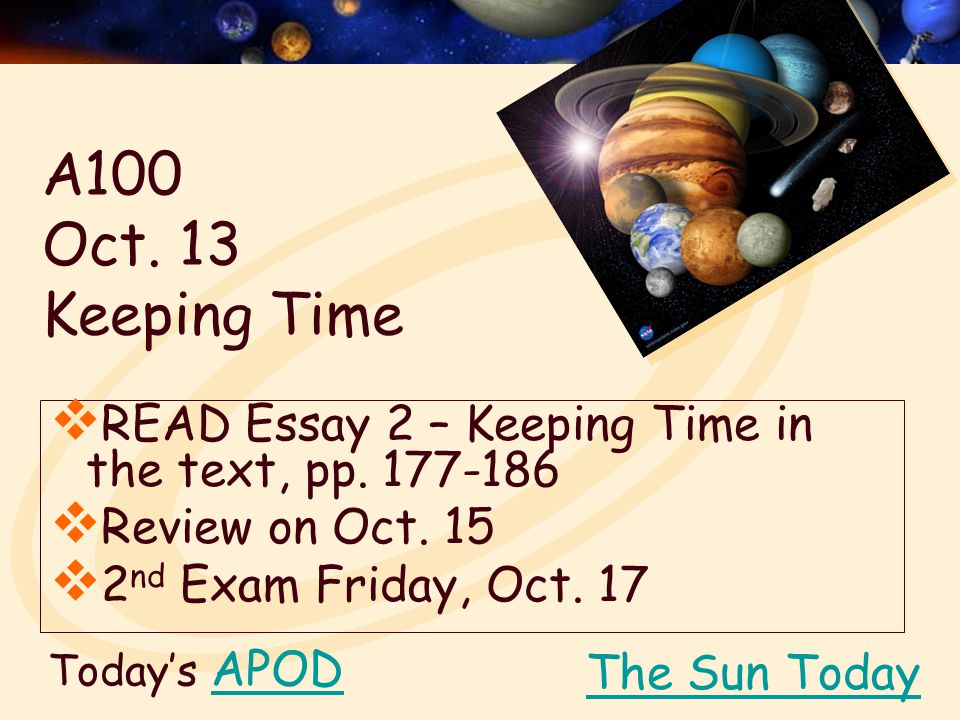 A100 Oct. 13 Keeping Time READ Essay 2 – Keeping Time in the text, pp Review on Oct. 15.