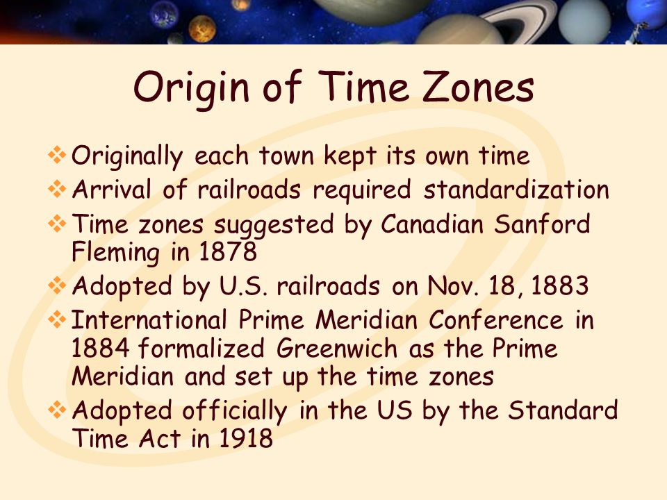 Origin of Time Zones Originally each town kept its own time
