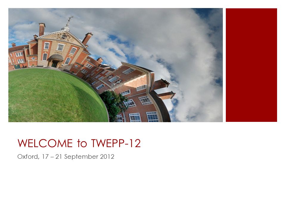 WELCOME to TWEPP-12 Oxford, 17 – 21 September 2012