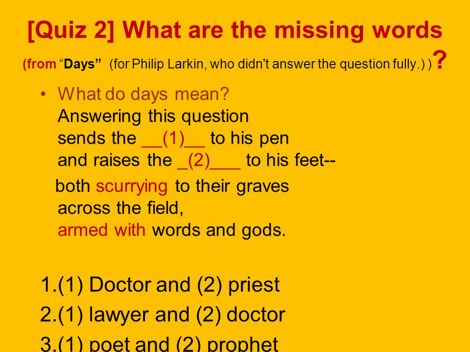[Quiz 2] What are the missing words (from Days (for Philip Larkin, who didn t answer the question fully.) )