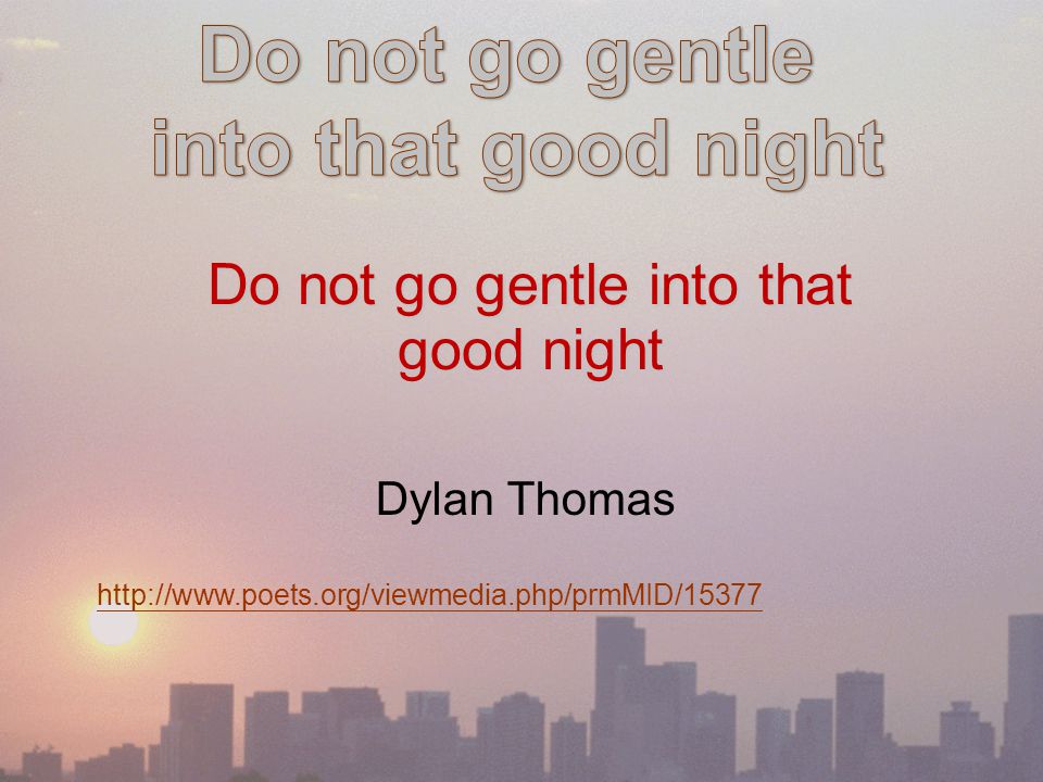 Do not go gentle into that good night
