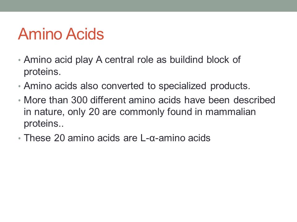 Amino Acids Amino acid play A central role as buildind block of proteins. Amino acids also converted to specialized products.
