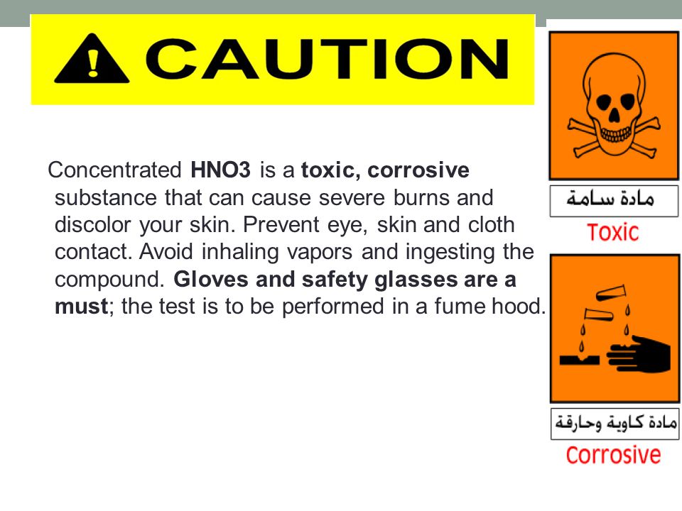 Concentrated HNO3 is a toxic, corrosive substance that can cause severe burns and discolor your skin.