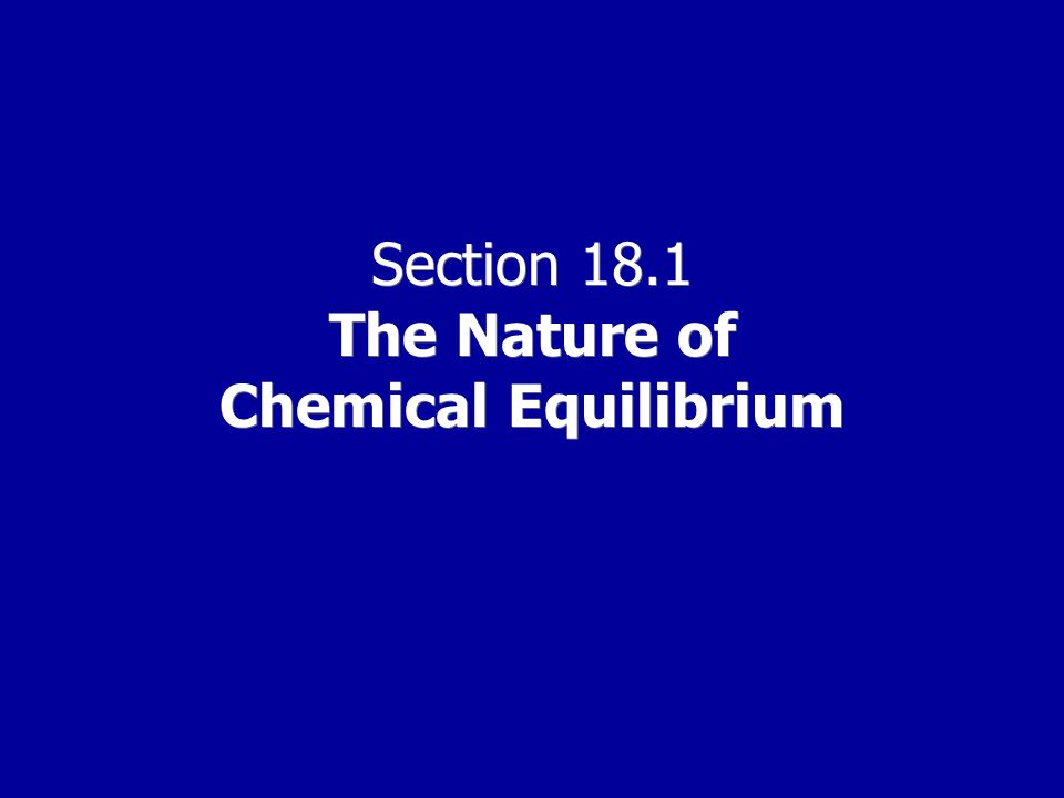 Section 18.1 The Nature of Chemical Equilibrium