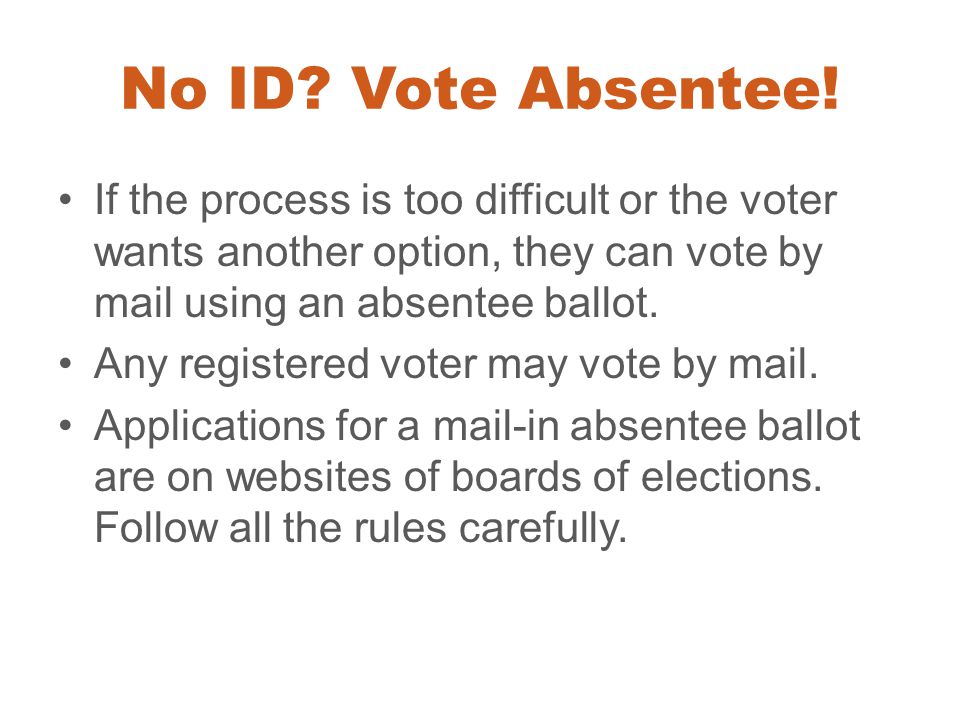 No ID Vote Absentee! If the process is too difficult or the voter wants another option, they can vote by mail using an absentee ballot.